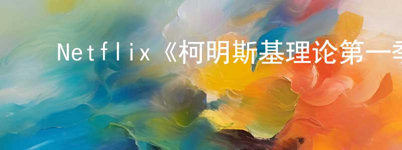 曾菊花的动漫综艺大全,Netflix《柯明斯基理论第一季》迅雷下载/在线观看/百度云-都市/情感-美剧天堂